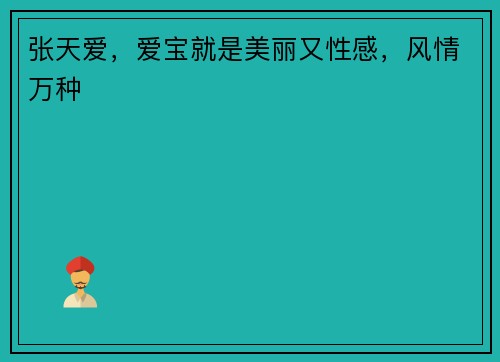 张天爱，爱宝就是美丽又性感，风情万种